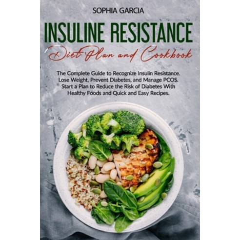 Insulin Resistance Diet Plan and Cookbook: The Complete Guide to Recognize Insulin Resistance. Lose ... Paperback, Independently Published, English, 9798585439667