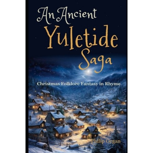 (영문도서) An Ancient Yuletide Saga: Christmas Folklore Fantasy in Rhyme Paperback, Independently Published, English, 9798862455038