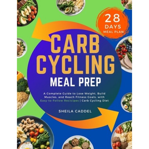 (영문도서) Carb Cycling Meal Prep: A Complete Guide to Lose Weight Build Muscles and Reach Fitness Goa... Paperback, Independently Published, English, 9798867257217