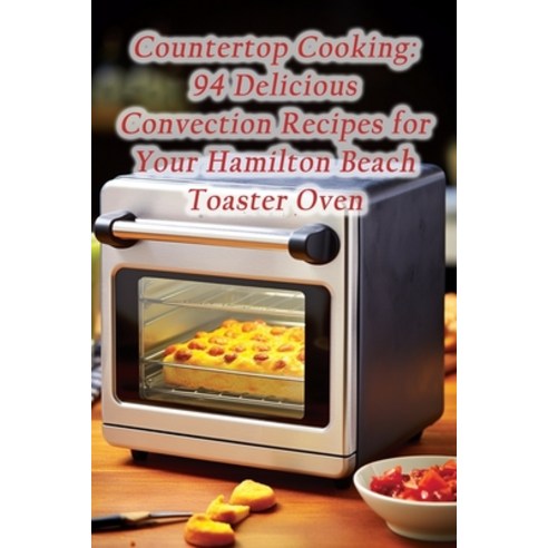 (영문도서) Countertop Cooking: 94 Delicious Convection Recipes for Your Hamilton Beach Toaster Oven Paperback, Independently Published, English, 9798864431238