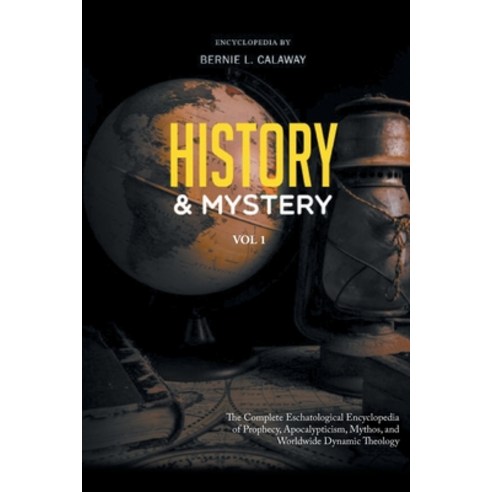 History And Mystery: The Complete Eschatological Encyclopedia Of ...