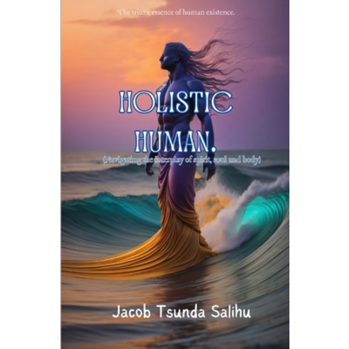 (영문도서) Holistic Human: Navigating the interplay of spirit soul and body. Paperback, Independently Published, English, 9798396585683