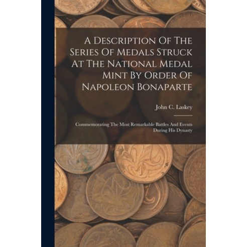 (영문도서) A Description Of The Series Of Medals Struck At The National Medal Mint By Order Of Napoleon ... Paperback, Legare Street Press, English, 9781016532204