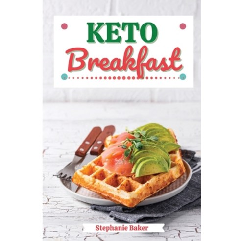 Keto Breakfast: Discover 30 Easy to Follow Ketogenic Breakfast Cookbook recipes for Your Low-Carb Di... Paperback, Stephanie Baker, English, 9781801581202
