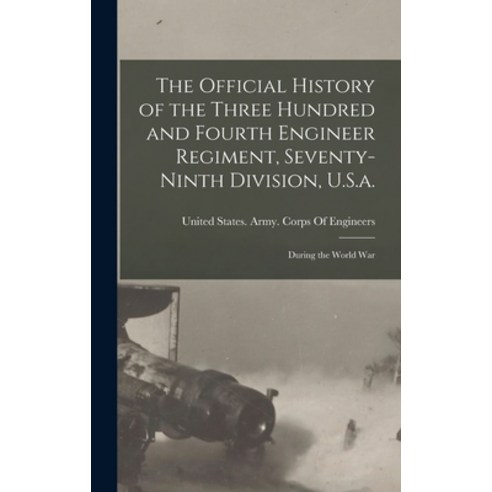 (영문도서) The Official History of the Three Hundred and Fourth Engineer Regiment Seventy-Ninth Divisio... Hardcover, Legare Street Press, English, 9781016796248