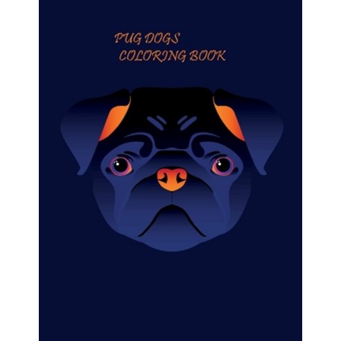 Pug Dogs Coloring Book: An Adult Coloring Book for Dog Lovers (Animal Coloring Books) Paperback, Independently Published