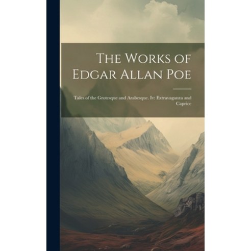 (영문도서) The Works of Edgar Allan Poe: Tales of the Grotesque and Arabesque. Iv: Extravaganza and Caprice Hardcover, Legare Street Press, English, 9781021112620