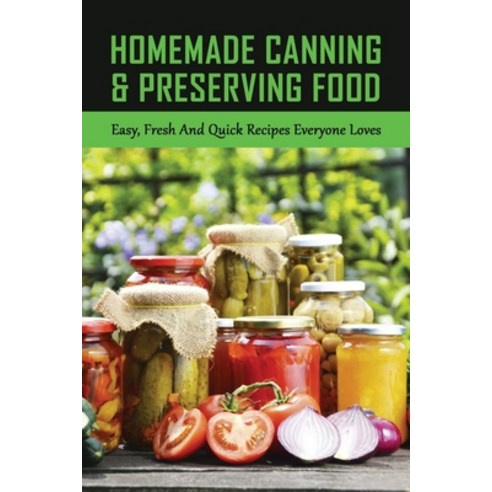 (영문도서) Homemade Canning & Preserving Food: Easy Fresh And Quick Recipes Everyone Loves: Benefits Of... Paperback, Independently Published, English, 9798522392437