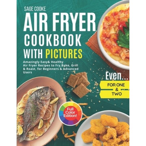 Air Fryer Cookbook with Pictures: Amazingly Easy & Healthy Air Fryer Recipes to Fry Bake Grill & R... Paperback, Independently Published