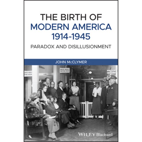 The Birth of Modern America 1914 - 1945: Paradox and Disillusionment Paperback, Wiley-Blackwell