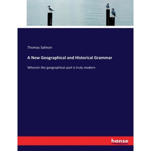 (영문도서) A New Geographical and Historical Grammar: Wherein the geographical part is truly modern Paperback, Hansebooks, English, 9783337175252