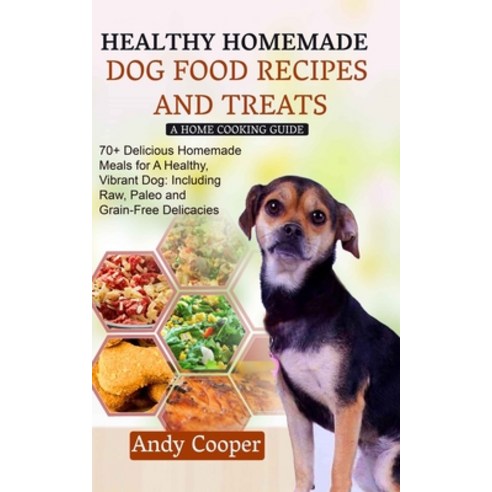 Healthy Homemade Dog Food Recipes and Treats: A HOME COOKING GUIDE: 70+ Delicious Homemade Meals for... Paperback, Independently Published, English, 9798727888094