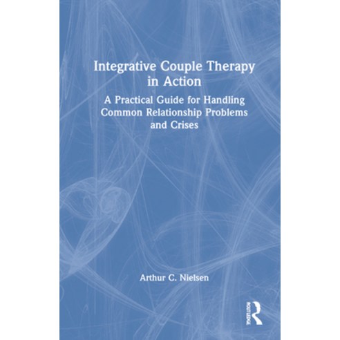 (영문도서) Integrative Couple Therapy in Action: A Practical Guide for Handling Common Relationship Prob... Hardcover, Routledge, English, 9781032272160