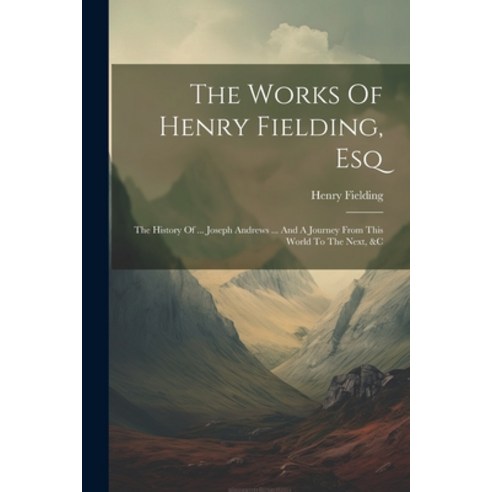 (영문도서) The Works Of Henry Fielding Esq: The History Of ... Joseph Andrews ... And A Journey From Th... Paperback, Legare Street Press, English, 9781022347953