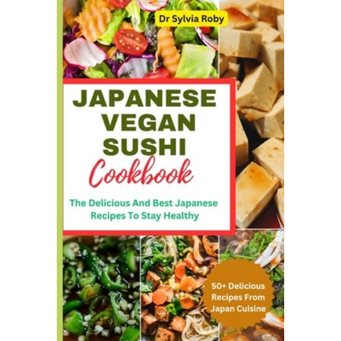 (영문도서) Japanese Vegan Sushi Cookbook: The Delicious And Best Japanese Recipes To Stay Healthy Paperback, Independently Published, English, 9798396390898
