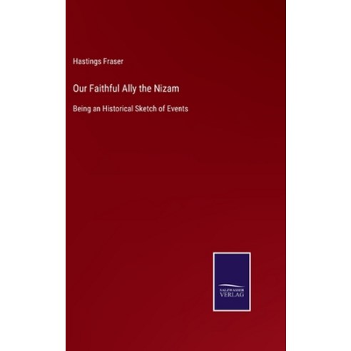 (영문도서) Our Faithful Ally the Nizam: Being an Historical Sketch of Events Hardcover, Salzwasser-Verlag, English, 9783375068516
