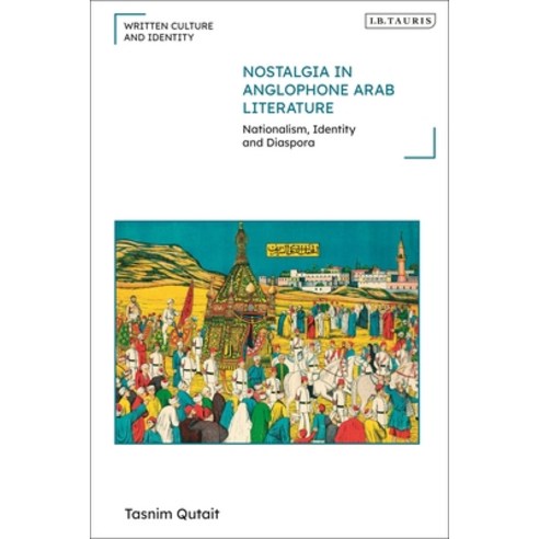 (영문도서) Nostalgia in Anglophone Arab Literature: Nationalism Identity and Diaspora Paperback, I. B. Tauris & Company, English, 9780755641932