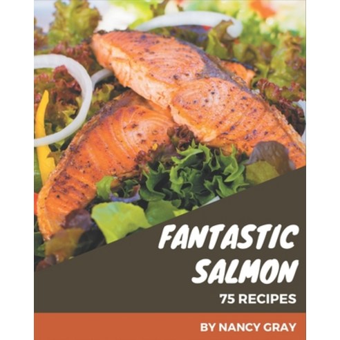 75 Fantastic Salmon Recipes: A Highly Recommended Salmon Cookbook Paperback, Independently Published, English, 9798573353463