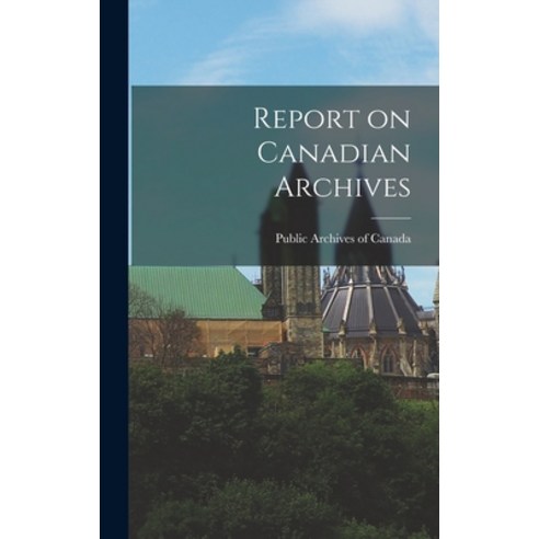 (영문도서) Report on Canadian Archives Hardcover, Legare Street Press, English, 9781017517798