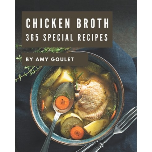 365 Special Chicken Broth Recipes: Everything You Need in One Chicken Broth Cookbook! Paperback, Independently Published, English, 9798574198254