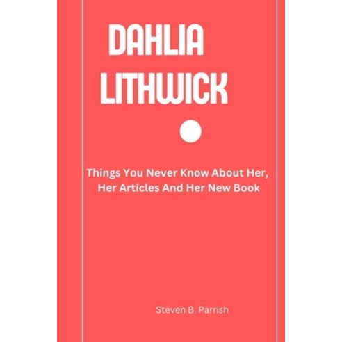 (영문도서) Dahlia Lithwick: Things You Never Know About Her Her Articles And Her New Book Paperback, Independently Published, English, 9798353666868