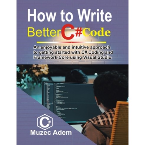 How to Write Better C# Code: An Enjoyable and intuitive Approach to ...