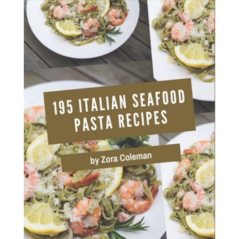 195 Italian Seafood Pasta Recipes: Save Your Cooking Moments with Italian Seafood Pasta Cookbook! Paperback, Independently Published, English, 9798573268378