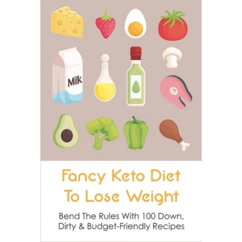 (영문도서) Fancy Keto Diet To Lose Weight: Bend The Rules With 100 Down Dirty & Budget-Friendly Recipes... Paperback, Independently Published, English, 9798532519244