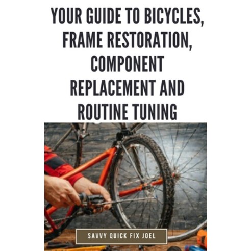 (영문도서) Your Guide to Bicycles Frame Restoration Component Replacement and Routine Tuning: DIY Inst... Paperback, Independently Published, English, 9798879004618