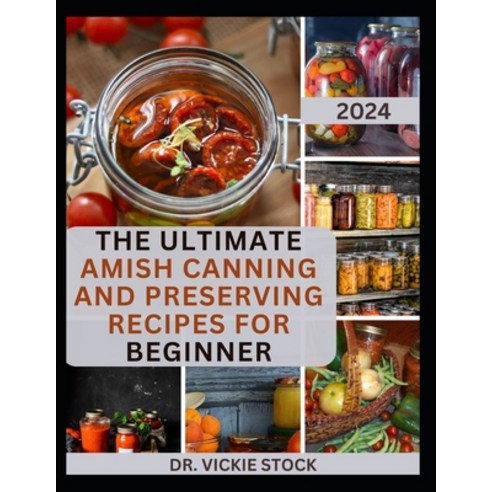 (영문도서) The Ultimate Amish Canning and Preserving Recipes for Beginners: Simple Beginners Guide with ... Paperback, Independently Published, English, 9798876784476