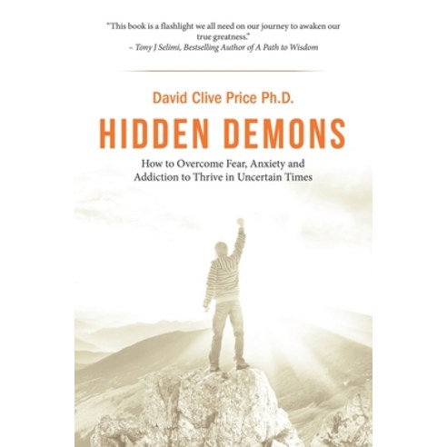 Hidden Demons: How to Overcome Fear Anxiety and Addiction to Thrive in Uncertain Times Paperback, Xlibris UK