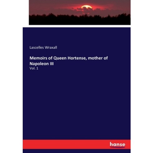(영문도서) Memoirs of Queen Hortense mother of Napoleon III: Vol. 1 Paperback, Hansebooks, English, 9783337642877