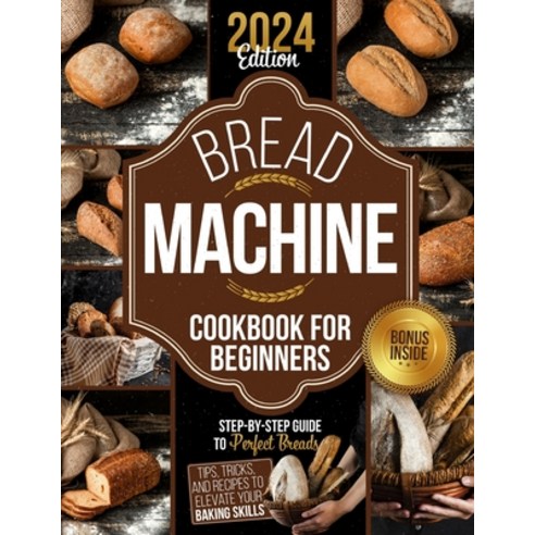 (영문도서) Bread Machine Cookbook for Beginners: Step-by-Step Guide to Perfect Breads: Tips Tricks and... Paperback, Independently Published, English, 9798868407055