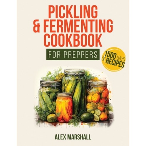 (영문도서) Pickling & Fermenting Cookbook for Preppers: A Comprehensive Guide into the World of Pickling... Paperback, Independently Published, English, 9798867345983
