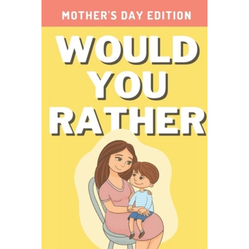 (영문도서) Would You Rather: Mother''s Day Edition: A Hilarious Interactive Crazy Silly Wacky Question... Paperback, Independently Published, English, 9798744295998