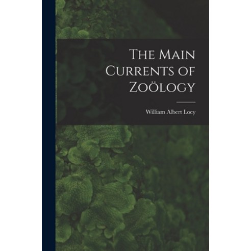 (영문도서) The Main Currents of Zoölogy Paperback, Legare Street Press, English, 9781017885910