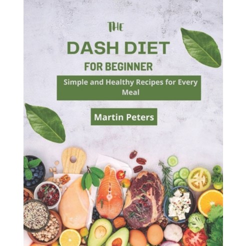 (영문도서) The Dash Diet for Beginners: Simple and Healthy Recipes for Every Meal Paperback, Independently Published, English, 9798386379001