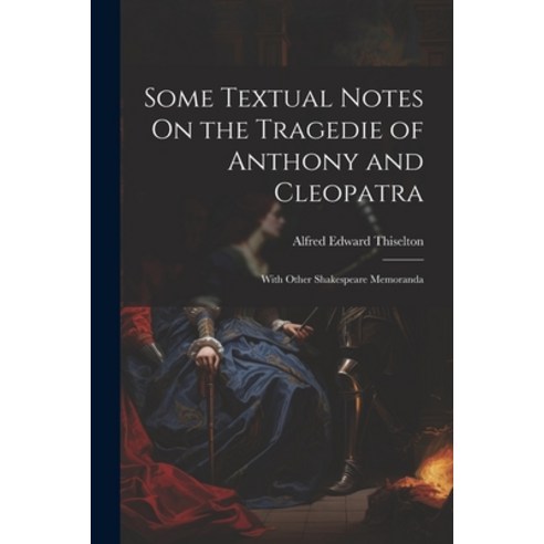 (영문도서) Some Textual Notes On the Tragedie of Anthony and Cleopatra: With Other Shakespeare Memoranda Paperback, Legare Street Press, English, 9781021391889