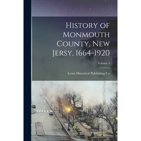 (영문도서) History of Monmouth County New Jersy 1664-1920; Volume 3 Paperback, Legare Street Press, English, 9781016002509