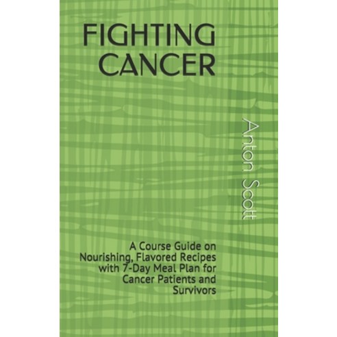 Fighting Cancer: A Course Guide on Nourishing Flavored Recipes with 7-Day Meal Plan for Cancer Pati... Paperback, Independently Published, English, 9798585894039