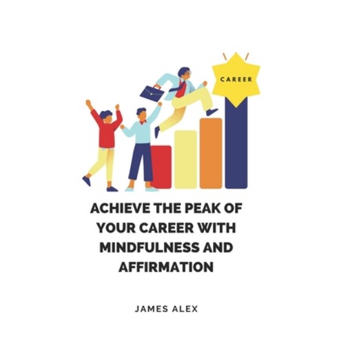 (영문도서) Achieve the Peak of Your Career with Mindfulness and Affirmation Paperback, Independently Published, English, 9798865841098