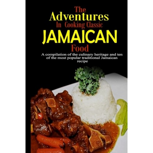 The Adventures in Cooking Classic Jamaican food: A compilation of the culinary history and ten of th... Paperback, Independently Published, English, 9798556359451