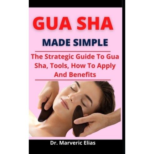 (영문도서) Gua Sha Made Simple: The Strategic Guide To Gua Sha Tools How To Apply And Benefits Paperback, Independently Published, English, 9798523982415