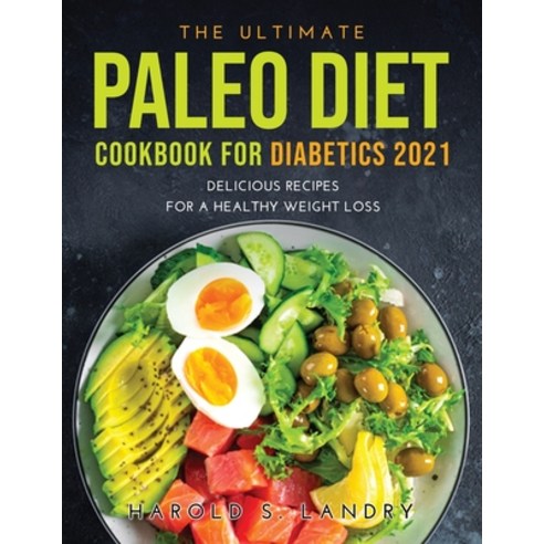 (영문도서) The Ultimate Paleo Diet Cookbook for Diabetics 2021: Delicious Recipes For A Healthy Weight Loss Paperback, Harold S. Landry, English, 9781387346172