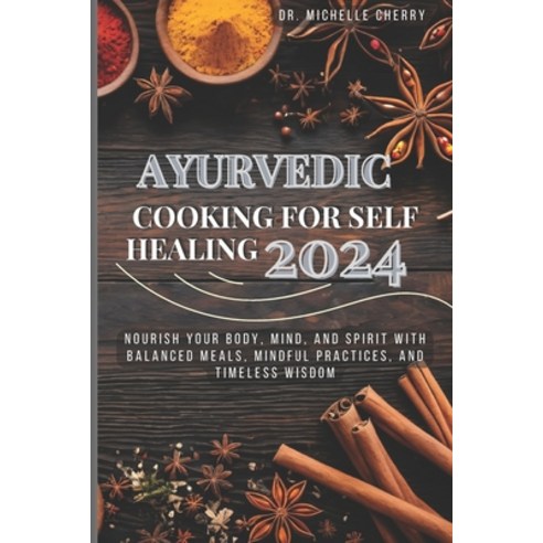 (영문도서) Ayurvedic Cooking for Self Healing 2024: Nourish Your Body Mind and Spirit with Balanced Me... Paperback, Independently Published, English, 9798882722271
