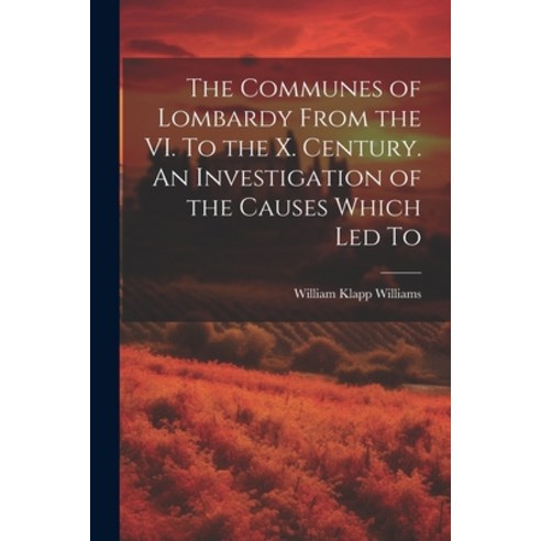 (영문도서) The Communes of Lombardy From the VI. To the X. Century. An Investigation of the Causes Which... Paperback, Legare Street Press, English, 9781022155251