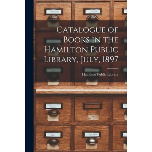 (영문도서) Catalogue of Books in the Hamilton Public Library July 1897 [microform] Paperback, Legare Street Press, English, 9781014014214