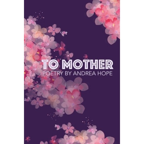 To Mother: Poetry by Andrea Hope Paperback, Independently Published