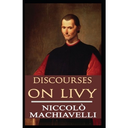 Discourses on Livy: Niccolo Machiavelli (Political History Philosophy Classics Literature) [Annota... Paperback, Independently Published, English, 9798722301109