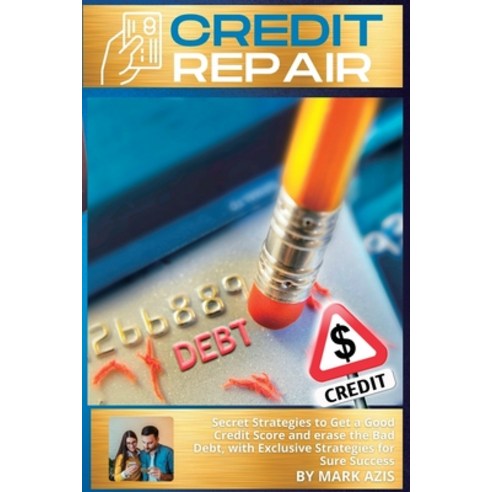 Credits Repair: Secret Strategies to Get a Good Credit Score and erase the Bad Debt with Exclusive ... Paperback, Fortugno, English, 9781801564069